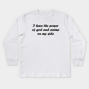 I have the power of god and anime on my side Kids Long Sleeve T-Shirt